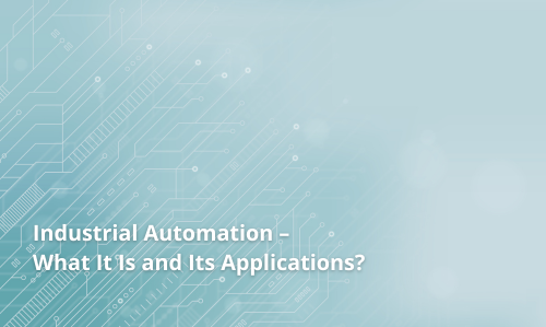 Automatizarea industrială – ce este și care sunt aplicațiile ei