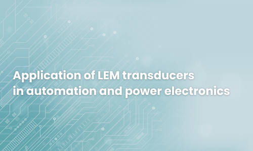Aplicarea traductorilor LEM în automatizare și electronică de putere