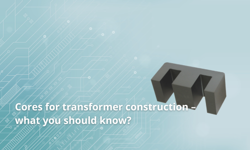 Noyaux de transformateurs – ce qu’il faut savoir