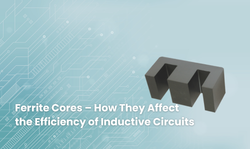 Noyaux de ferrite – comment ils influencent l’efficacité des circuits inductifs