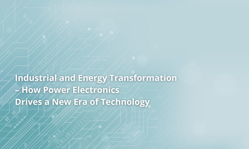 Industrijska i energetska transformacija – kako energetska elektronika pokreće novu tehnološku eru