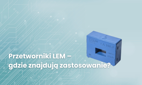 Przetworniki LEM – gdzie znajdują zastosowanie?