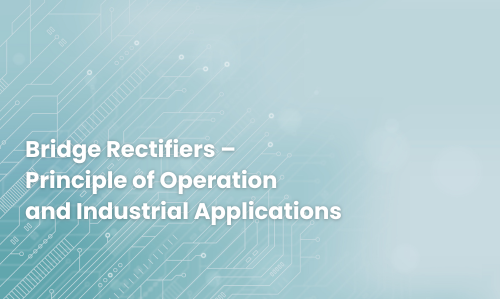 Bridge Rectifiers – Principle of Operation and Industrial Applications
