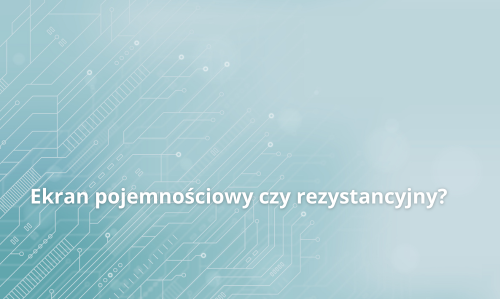 Kapacitív vagy rezisztív érintőképernyő – melyiket válasszam?