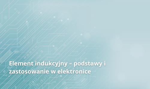 Индуктивен елемент – основи и приложения в електрониката