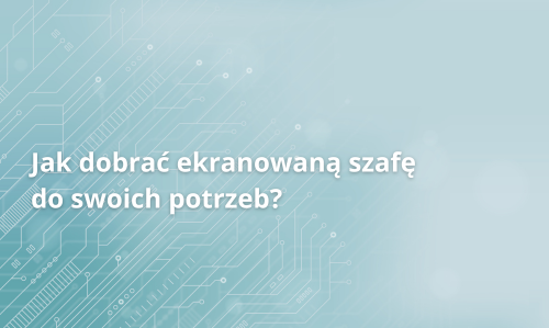 Jak dobrać ekranowaną szafę do swoich potrzeb?