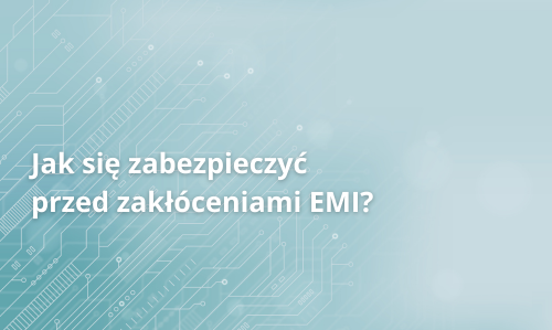 Jak się zabezpieczyć przed zakłóceniami EMI?