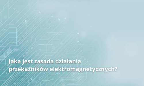 Jaka jest zasada działania przekaźników elektromagnetycznych?