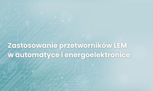 Zastosowanie przetworników LEM w automatyce i energoelektronice