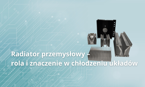 Radiator przemysłowy – rola i znaczenie w chłodzeniu układów